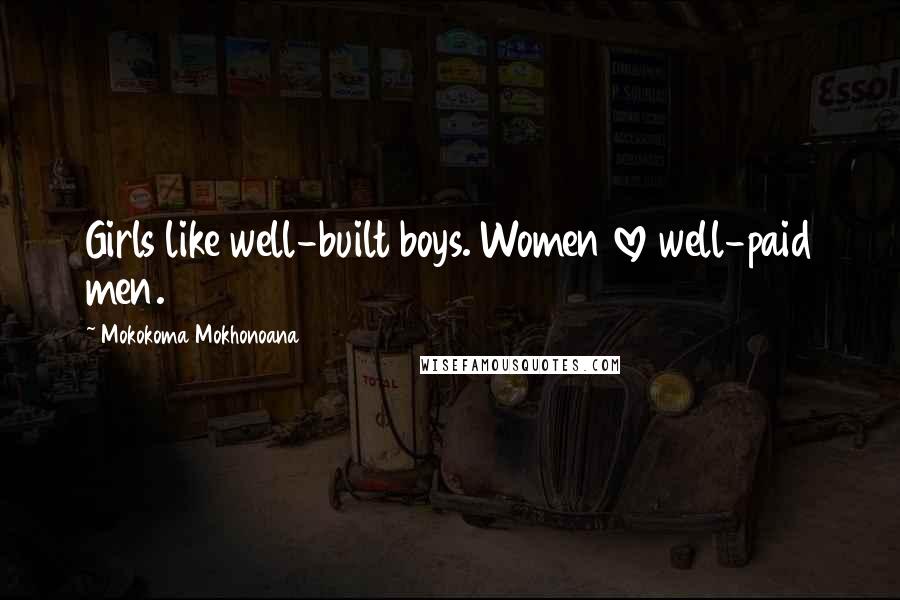 Mokokoma Mokhonoana Quotes: Girls like well-built boys. Women love well-paid men.