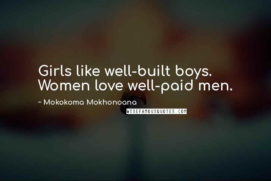 Mokokoma Mokhonoana Quotes: Girls like well-built boys. Women love well-paid men.