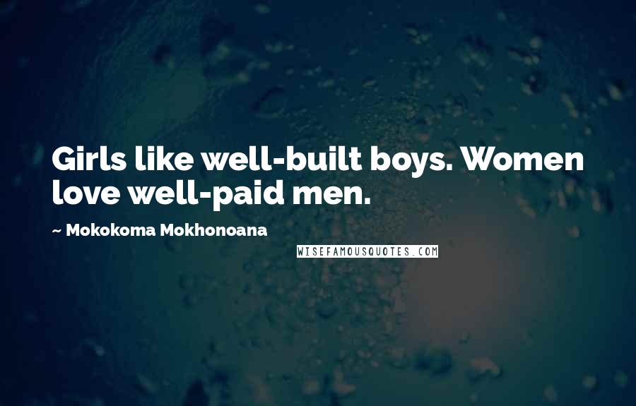 Mokokoma Mokhonoana Quotes: Girls like well-built boys. Women love well-paid men.