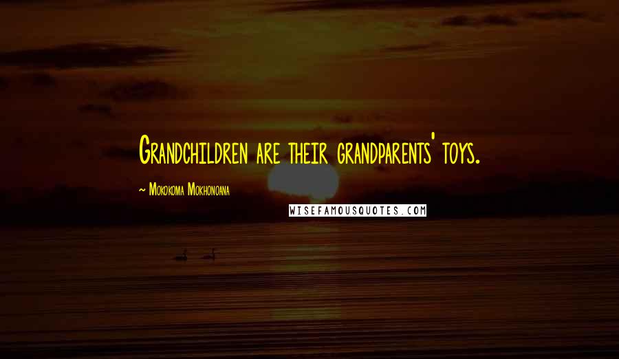 Mokokoma Mokhonoana Quotes: Grandchildren are their grandparents' toys.