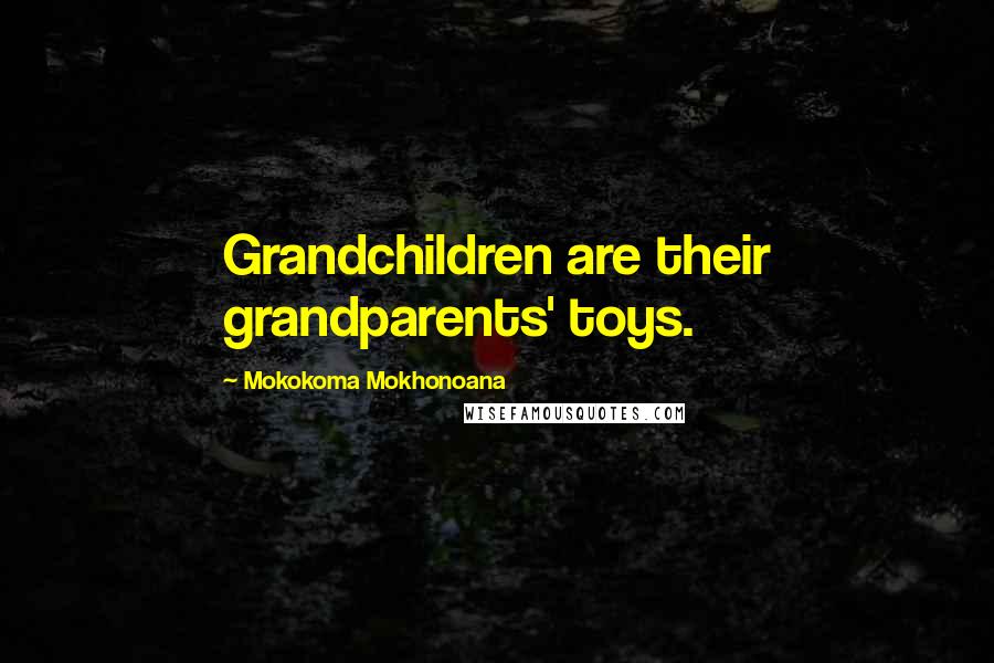 Mokokoma Mokhonoana Quotes: Grandchildren are their grandparents' toys.
