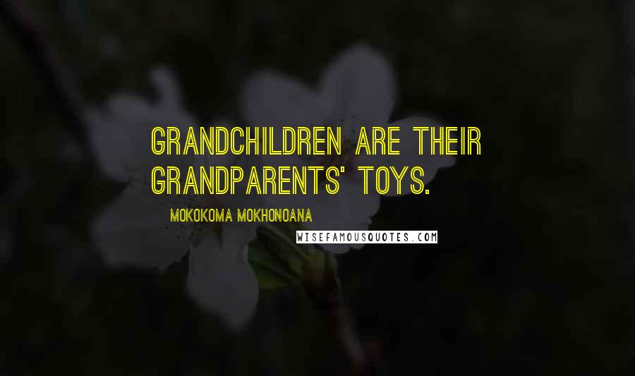 Mokokoma Mokhonoana Quotes: Grandchildren are their grandparents' toys.
