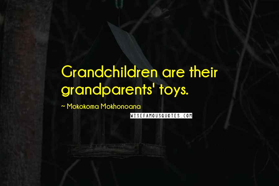 Mokokoma Mokhonoana Quotes: Grandchildren are their grandparents' toys.