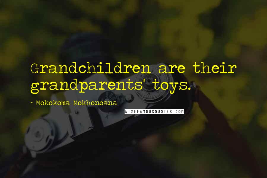 Mokokoma Mokhonoana Quotes: Grandchildren are their grandparents' toys.