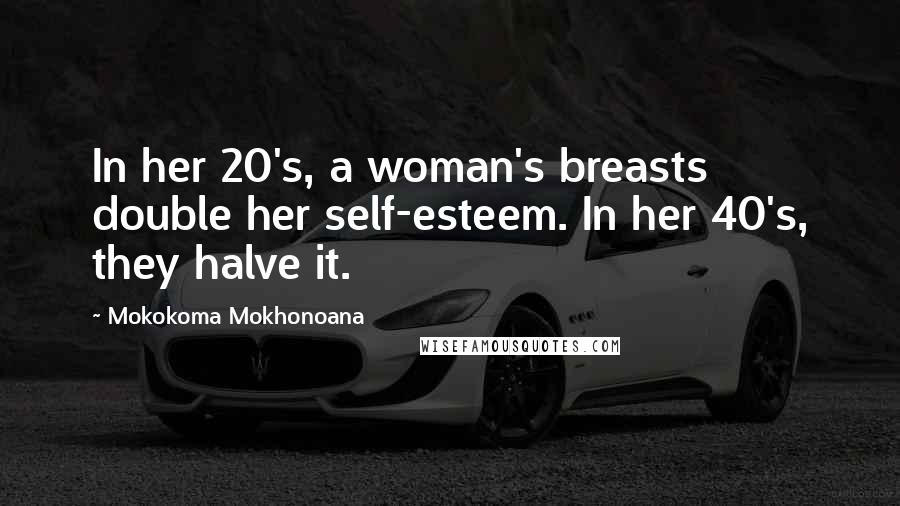 Mokokoma Mokhonoana Quotes: In her 20's, a woman's breasts double her self-esteem. In her 40's, they halve it.