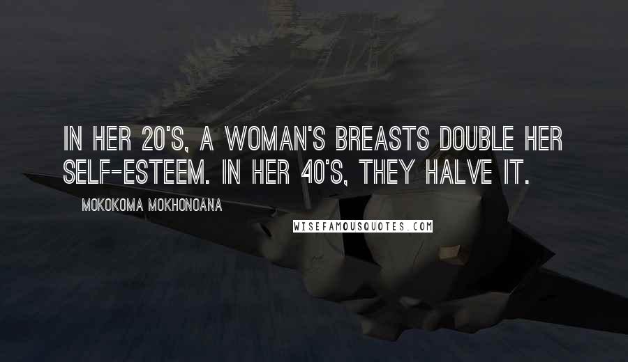 Mokokoma Mokhonoana Quotes: In her 20's, a woman's breasts double her self-esteem. In her 40's, they halve it.