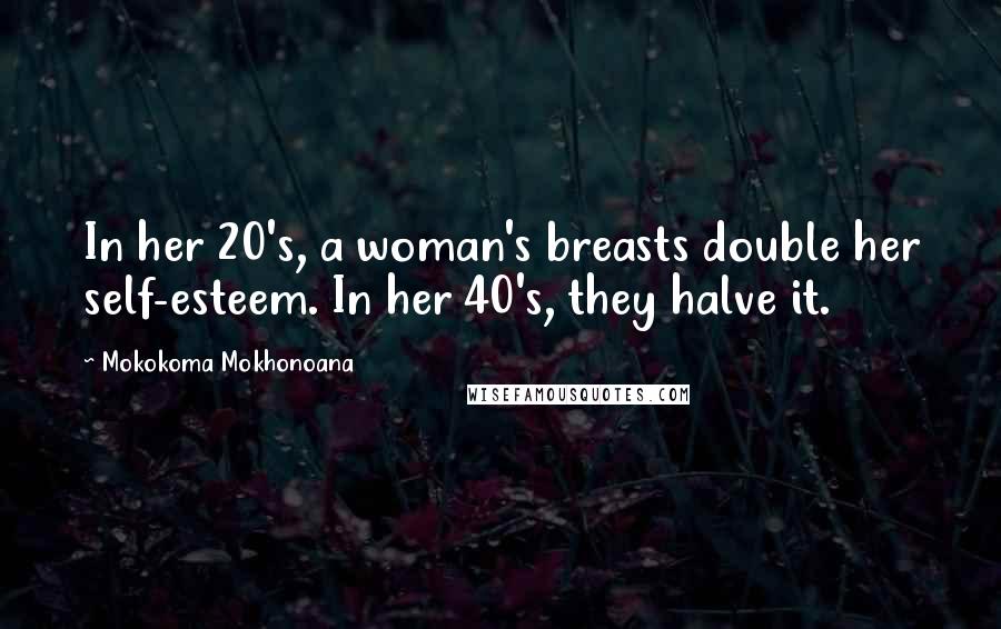 Mokokoma Mokhonoana Quotes: In her 20's, a woman's breasts double her self-esteem. In her 40's, they halve it.