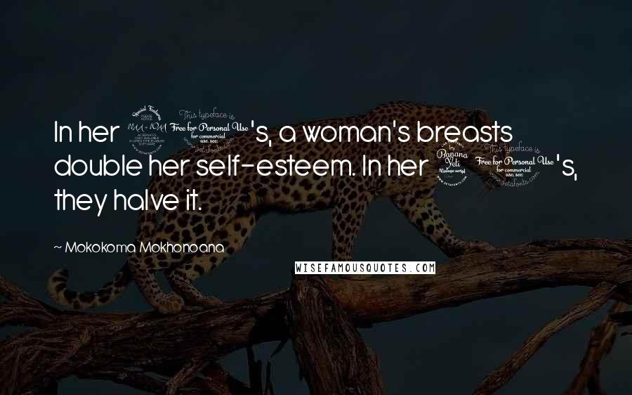 Mokokoma Mokhonoana Quotes: In her 20's, a woman's breasts double her self-esteem. In her 40's, they halve it.