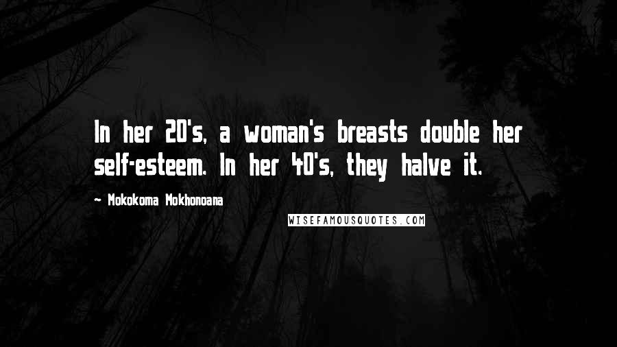 Mokokoma Mokhonoana Quotes: In her 20's, a woman's breasts double her self-esteem. In her 40's, they halve it.