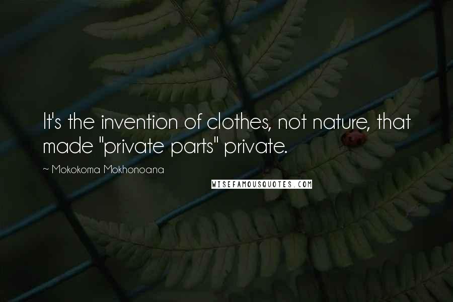 Mokokoma Mokhonoana Quotes: It's the invention of clothes, not nature, that made "private parts" private.