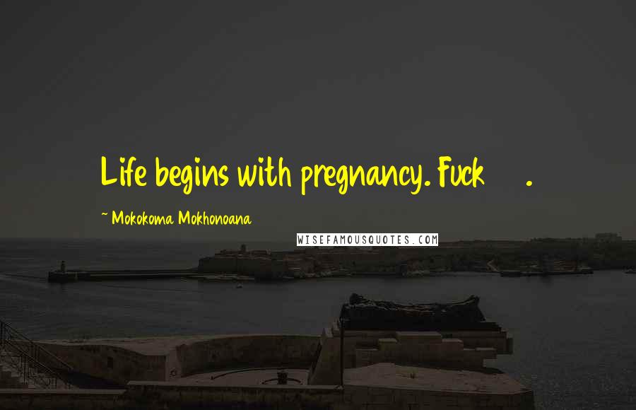 Mokokoma Mokhonoana Quotes: Life begins with pregnancy. Fuck 40.