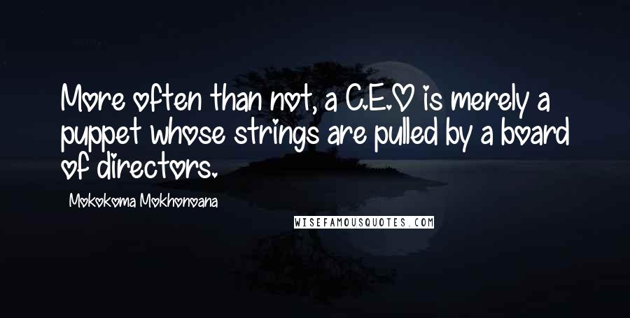 Mokokoma Mokhonoana Quotes: More often than not, a C.E.O is merely a puppet whose strings are pulled by a board of directors.