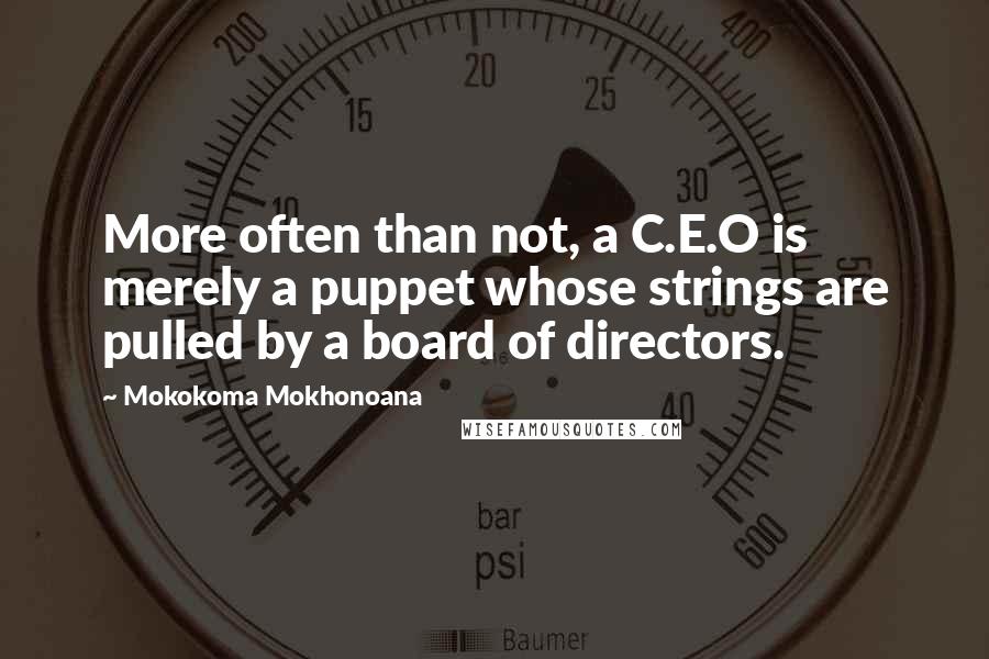 Mokokoma Mokhonoana Quotes: More often than not, a C.E.O is merely a puppet whose strings are pulled by a board of directors.