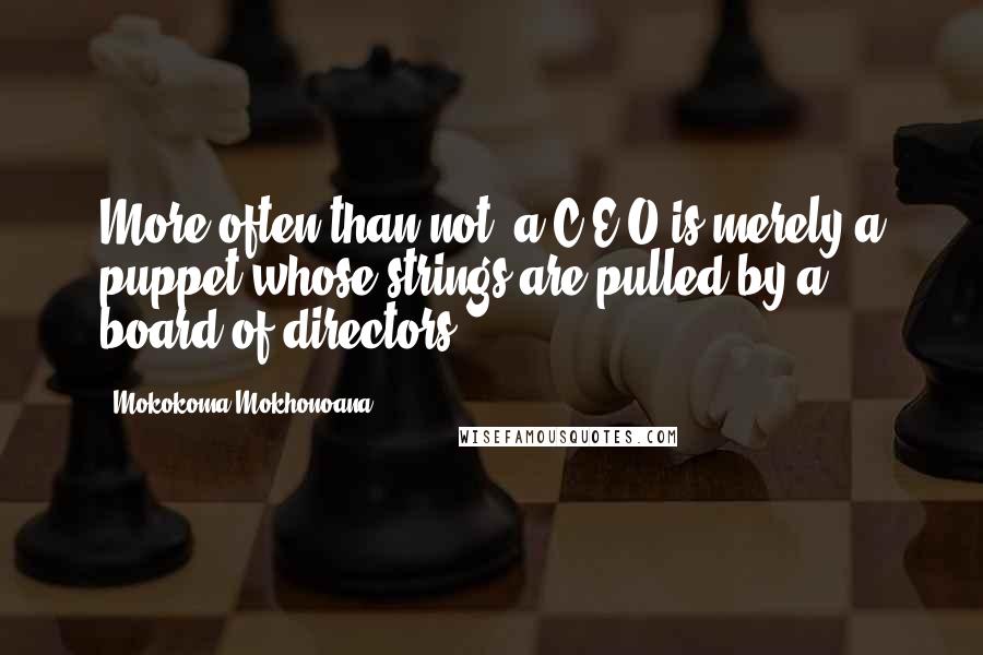 Mokokoma Mokhonoana Quotes: More often than not, a C.E.O is merely a puppet whose strings are pulled by a board of directors.