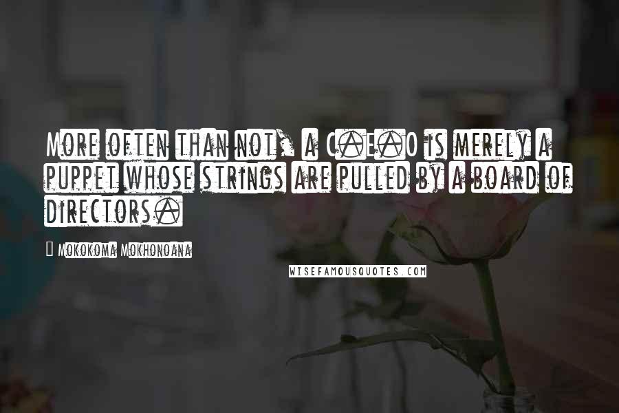 Mokokoma Mokhonoana Quotes: More often than not, a C.E.O is merely a puppet whose strings are pulled by a board of directors.