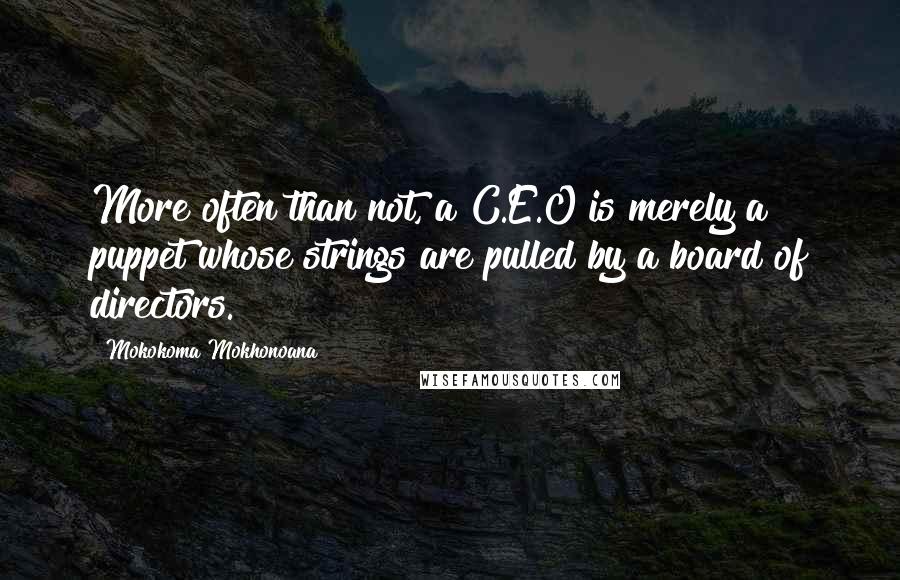 Mokokoma Mokhonoana Quotes: More often than not, a C.E.O is merely a puppet whose strings are pulled by a board of directors.