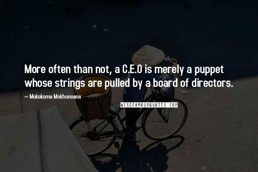 Mokokoma Mokhonoana Quotes: More often than not, a C.E.O is merely a puppet whose strings are pulled by a board of directors.