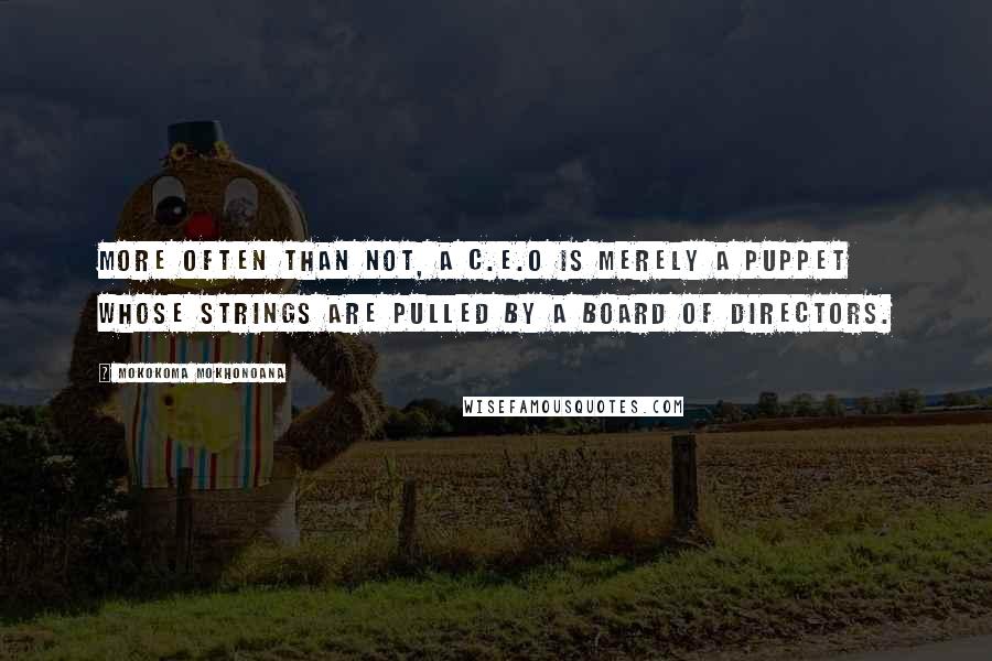 Mokokoma Mokhonoana Quotes: More often than not, a C.E.O is merely a puppet whose strings are pulled by a board of directors.