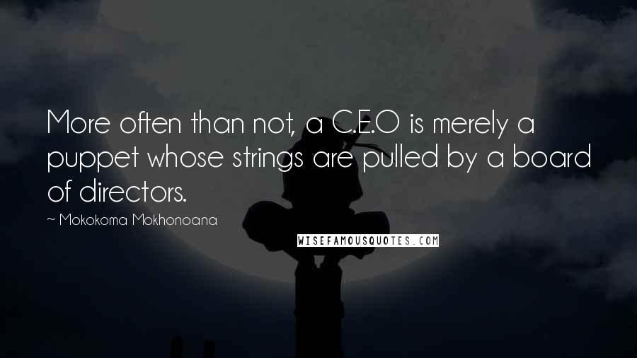 Mokokoma Mokhonoana Quotes: More often than not, a C.E.O is merely a puppet whose strings are pulled by a board of directors.