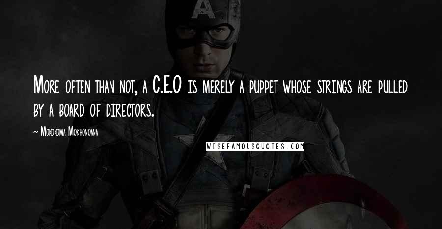 Mokokoma Mokhonoana Quotes: More often than not, a C.E.O is merely a puppet whose strings are pulled by a board of directors.