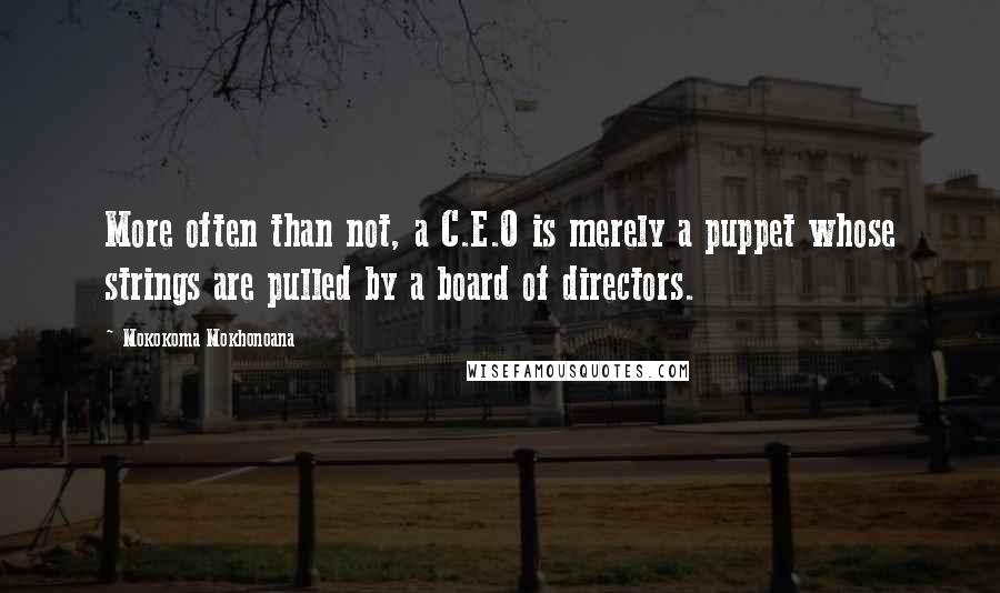 Mokokoma Mokhonoana Quotes: More often than not, a C.E.O is merely a puppet whose strings are pulled by a board of directors.