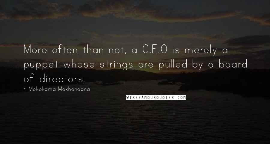 Mokokoma Mokhonoana Quotes: More often than not, a C.E.O is merely a puppet whose strings are pulled by a board of directors.