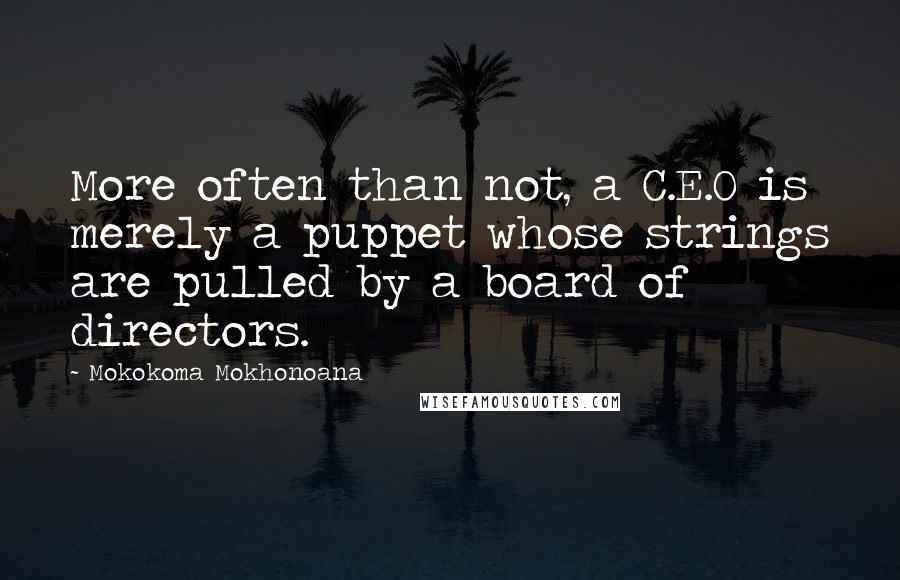 Mokokoma Mokhonoana Quotes: More often than not, a C.E.O is merely a puppet whose strings are pulled by a board of directors.