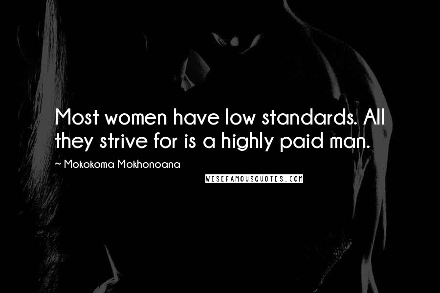 Mokokoma Mokhonoana Quotes: Most women have low standards. All they strive for is a highly paid man.