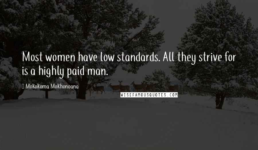 Mokokoma Mokhonoana Quotes: Most women have low standards. All they strive for is a highly paid man.