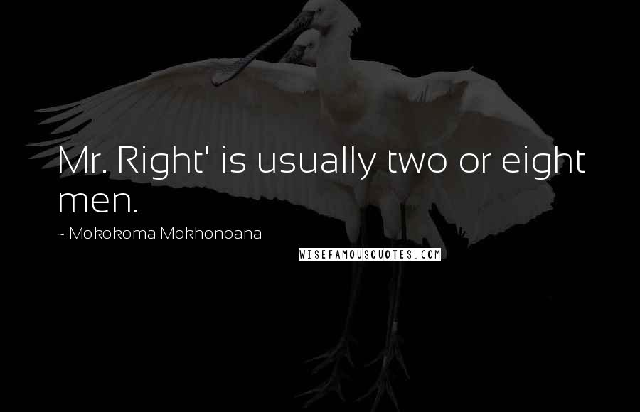 Mokokoma Mokhonoana Quotes: Mr. Right' is usually two or eight men.