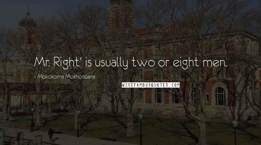 Mokokoma Mokhonoana Quotes: Mr. Right' is usually two or eight men.