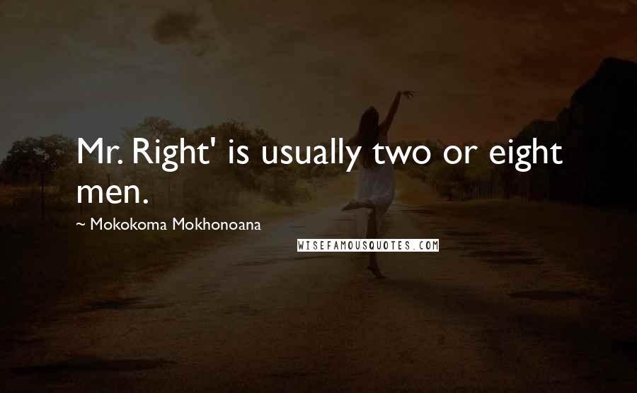 Mokokoma Mokhonoana Quotes: Mr. Right' is usually two or eight men.