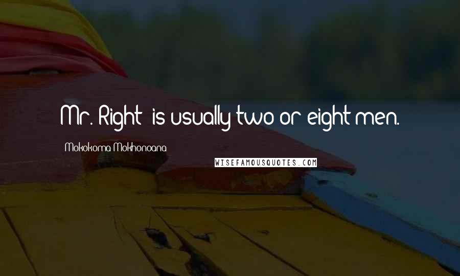 Mokokoma Mokhonoana Quotes: Mr. Right' is usually two or eight men.