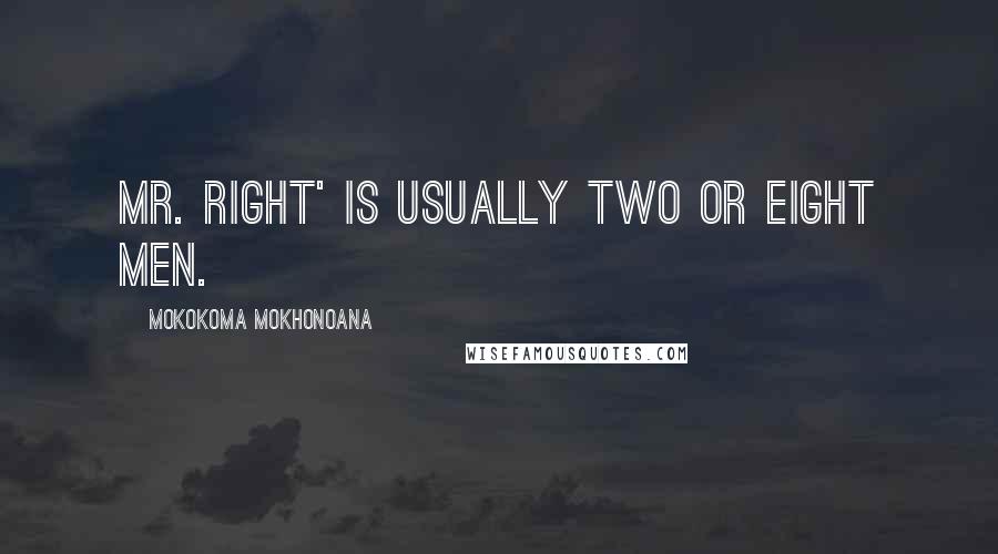 Mokokoma Mokhonoana Quotes: Mr. Right' is usually two or eight men.