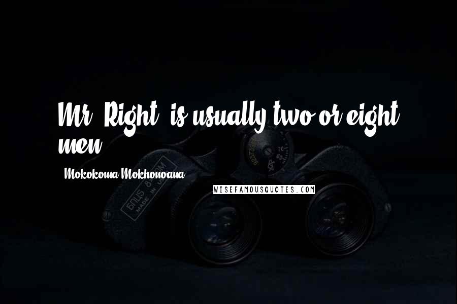 Mokokoma Mokhonoana Quotes: Mr. Right' is usually two or eight men.