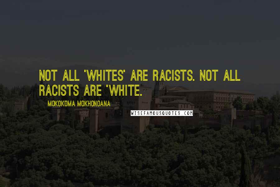 Mokokoma Mokhonoana Quotes: Not all 'whites' are racists. Not all racists are 'white.