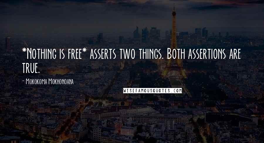 Mokokoma Mokhonoana Quotes: *Nothing is free* asserts two things. Both assertions are true.