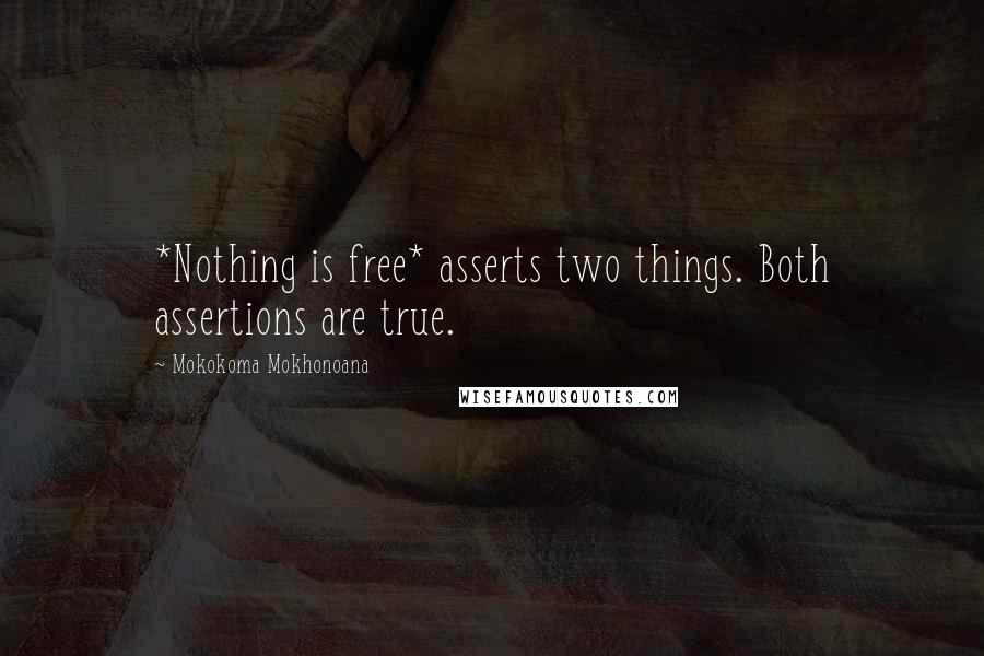 Mokokoma Mokhonoana Quotes: *Nothing is free* asserts two things. Both assertions are true.