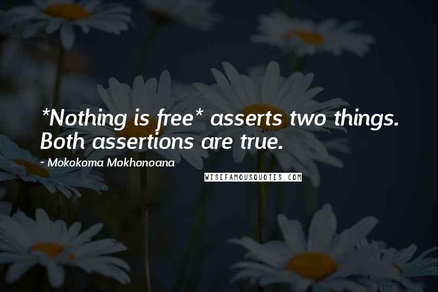 Mokokoma Mokhonoana Quotes: *Nothing is free* asserts two things. Both assertions are true.