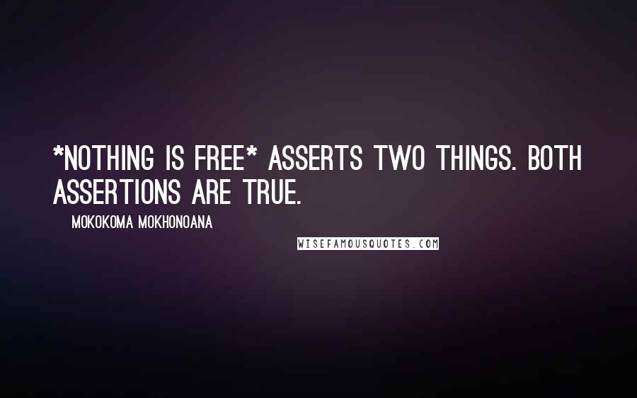 Mokokoma Mokhonoana Quotes: *Nothing is free* asserts two things. Both assertions are true.