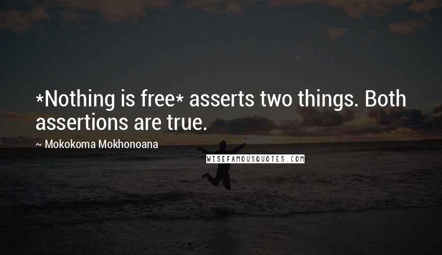 Mokokoma Mokhonoana Quotes: *Nothing is free* asserts two things. Both assertions are true.