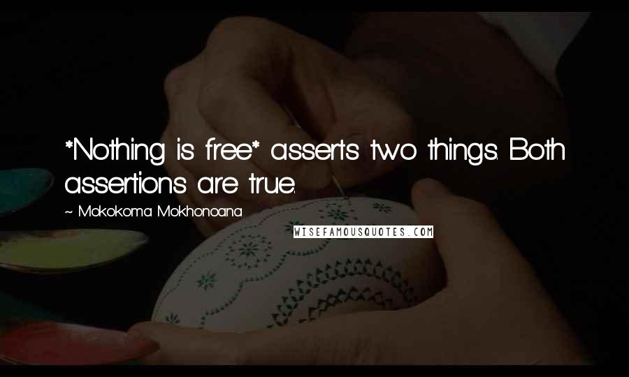 Mokokoma Mokhonoana Quotes: *Nothing is free* asserts two things. Both assertions are true.