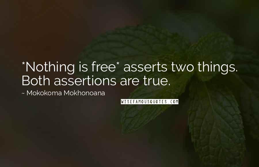 Mokokoma Mokhonoana Quotes: *Nothing is free* asserts two things. Both assertions are true.