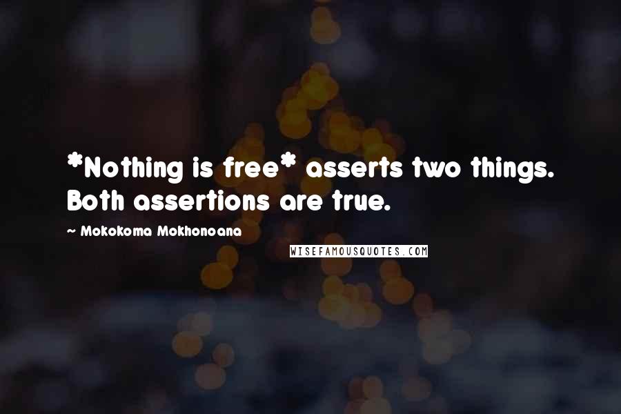 Mokokoma Mokhonoana Quotes: *Nothing is free* asserts two things. Both assertions are true.