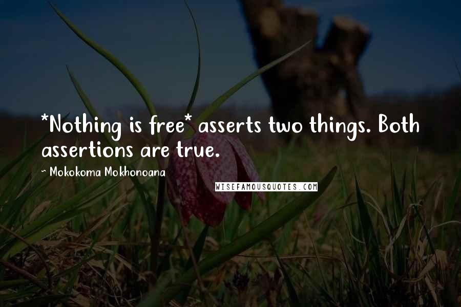 Mokokoma Mokhonoana Quotes: *Nothing is free* asserts two things. Both assertions are true.