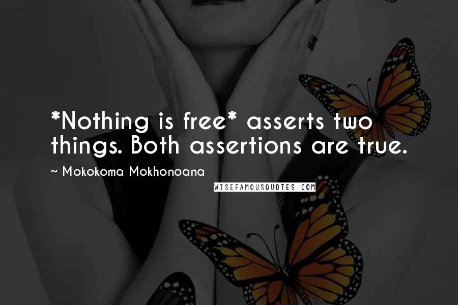 Mokokoma Mokhonoana Quotes: *Nothing is free* asserts two things. Both assertions are true.