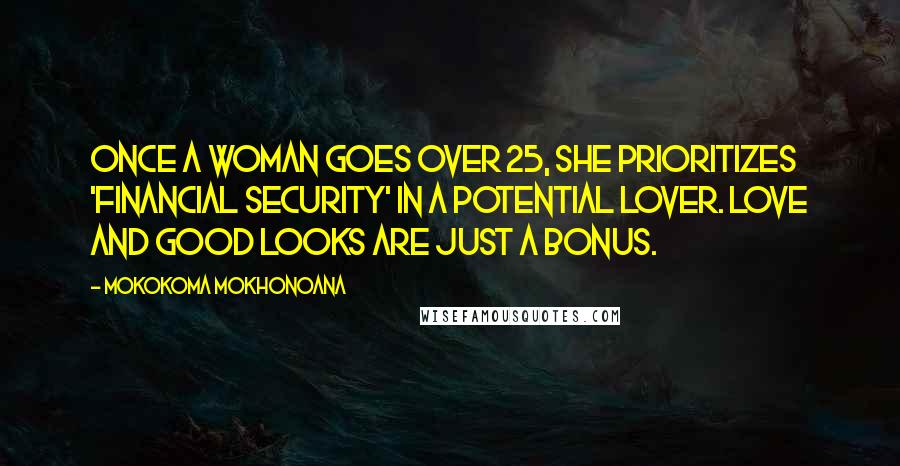 Mokokoma Mokhonoana Quotes: Once a woman goes over 25, she prioritizes 'financial security' in a potential lover. Love and good looks are just a bonus.