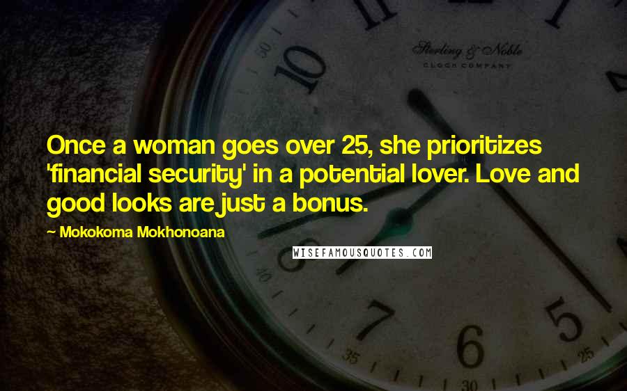 Mokokoma Mokhonoana Quotes: Once a woman goes over 25, she prioritizes 'financial security' in a potential lover. Love and good looks are just a bonus.