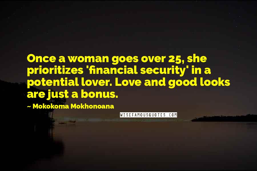 Mokokoma Mokhonoana Quotes: Once a woman goes over 25, she prioritizes 'financial security' in a potential lover. Love and good looks are just a bonus.