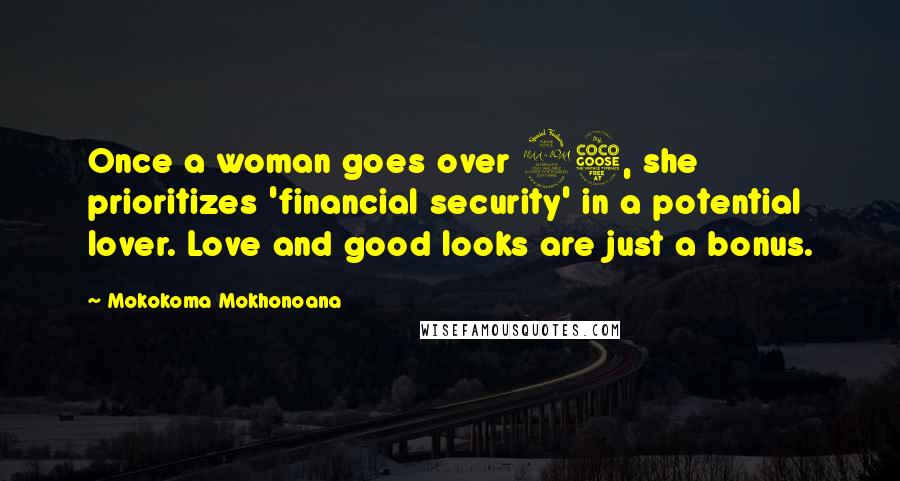 Mokokoma Mokhonoana Quotes: Once a woman goes over 25, she prioritizes 'financial security' in a potential lover. Love and good looks are just a bonus.